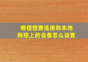 微信想要连接到本地网络上的设备怎么设置