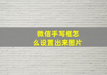 微信手写框怎么设置出来图片