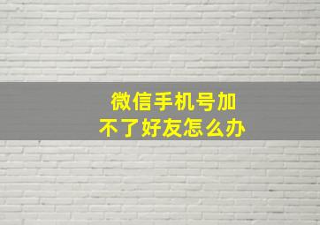 微信手机号加不了好友怎么办