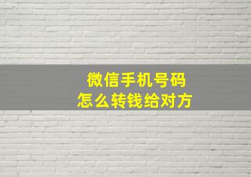 微信手机号码怎么转钱给对方