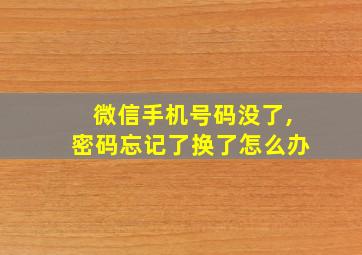 微信手机号码没了,密码忘记了换了怎么办