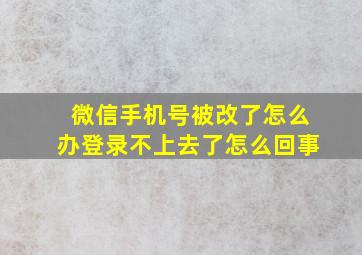 微信手机号被改了怎么办登录不上去了怎么回事