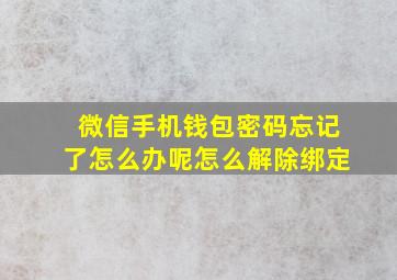 微信手机钱包密码忘记了怎么办呢怎么解除绑定