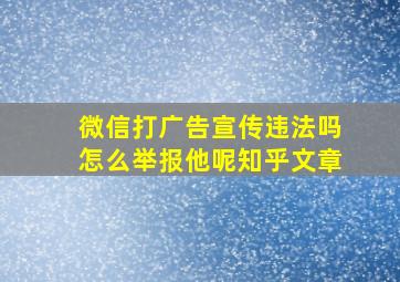 微信打广告宣传违法吗怎么举报他呢知乎文章