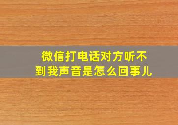 微信打电话对方听不到我声音是怎么回事儿