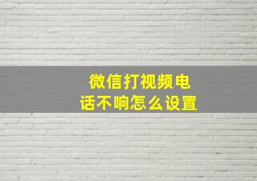 微信打视频电话不响怎么设置