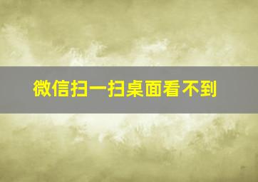 微信扫一扫桌面看不到