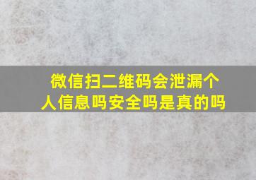 微信扫二维码会泄漏个人信息吗安全吗是真的吗