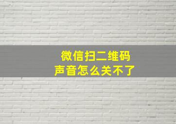 微信扫二维码声音怎么关不了