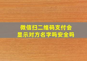 微信扫二维码支付会显示对方名字吗安全吗