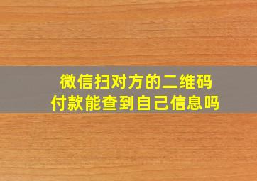 微信扫对方的二维码付款能查到自己信息吗