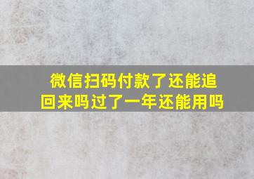 微信扫码付款了还能追回来吗过了一年还能用吗