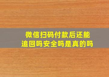 微信扫码付款后还能追回吗安全吗是真的吗