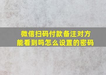 微信扫码付款备注对方能看到吗怎么设置的密码