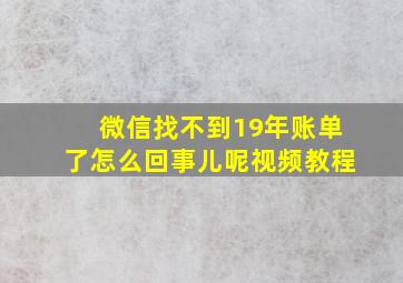 微信找不到19年账单了怎么回事儿呢视频教程