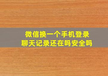 微信换一个手机登录聊天记录还在吗安全吗