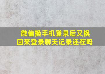 微信换手机登录后又换回来登录聊天记录还在吗