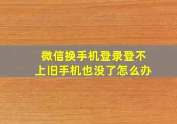 微信换手机登录登不上旧手机也没了怎么办