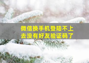 微信换手机登陆不上去没有好友验证码了