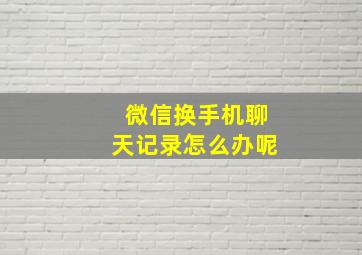 微信换手机聊天记录怎么办呢