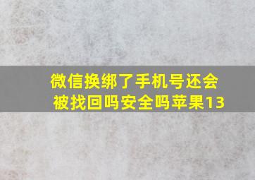 微信换绑了手机号还会被找回吗安全吗苹果13