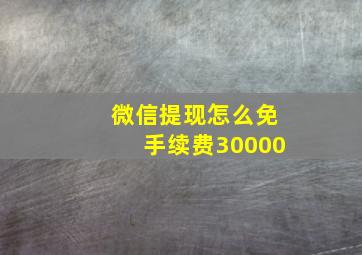 微信提现怎么免手续费30000