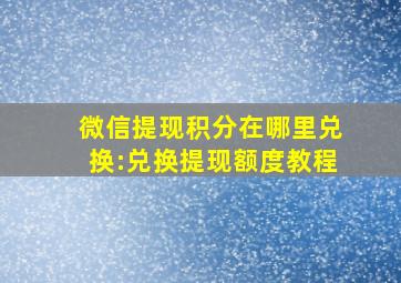 微信提现积分在哪里兑换:兑换提现额度教程