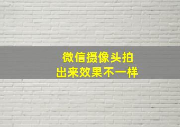 微信摄像头拍出来效果不一样