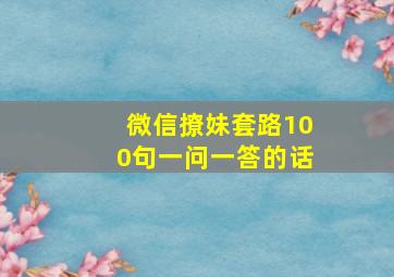 微信撩妹套路100句一问一答的话