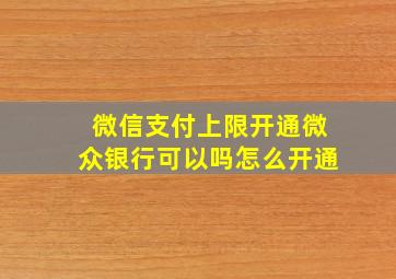 微信支付上限开通微众银行可以吗怎么开通