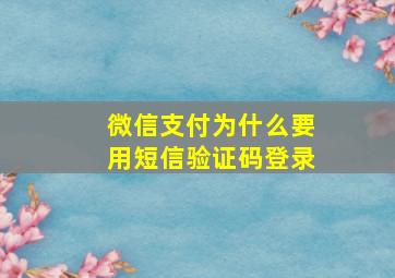 微信支付为什么要用短信验证码登录