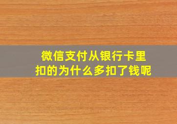 微信支付从银行卡里扣的为什么多扣了钱呢