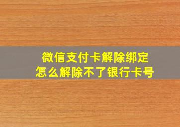 微信支付卡解除绑定怎么解除不了银行卡号