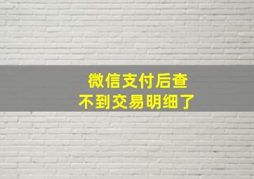 微信支付后查不到交易明细了