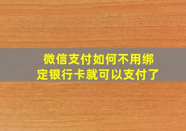 微信支付如何不用绑定银行卡就可以支付了