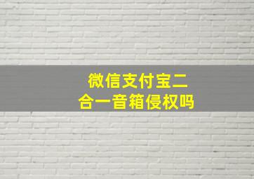 微信支付宝二合一音箱侵权吗