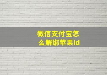 微信支付宝怎么解绑苹果id