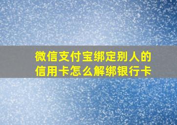 微信支付宝绑定别人的信用卡怎么解绑银行卡