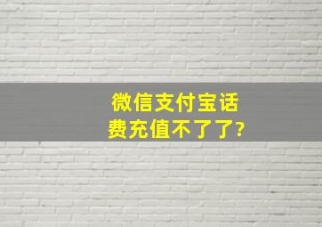 微信支付宝话费充值不了了?