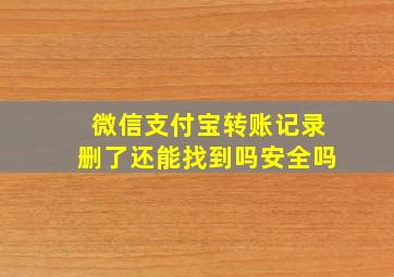 微信支付宝转账记录删了还能找到吗安全吗