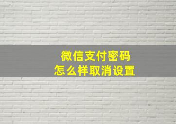 微信支付密码怎么样取消设置