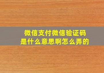 微信支付微信验证码是什么意思啊怎么弄的