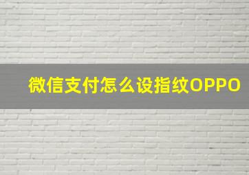 微信支付怎么设指纹OPPO