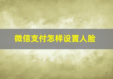 微信支付怎样设置人脸