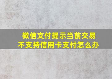 微信支付提示当前交易不支持信用卡支付怎么办