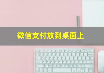 微信支付放到桌面上