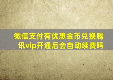 微信支付有优惠金币兑换腾讯vip开通后会自动续费吗