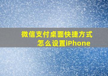 微信支付桌面快捷方式怎么设置iPhone