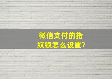 微信支付的指纹锁怎么设置?