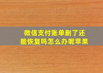 微信支付账单删了还能恢复吗怎么办呢苹果